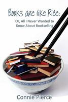 Books Are Like Rice: Or, All I Never Wanted to Know about Bookselling 1602647739 Book Cover