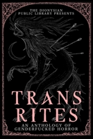 Trans Rites: An Anthology of Genderfucked Horror 0982648642 Book Cover