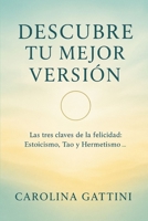Descubre tu mejor versión.: Las tres claves de la felicidad: Estoicismo, Tao y Hermetismo. (Spanish Edition) B0FDFBYYV5 Book Cover