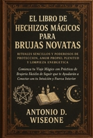 El Libro de Hechizos Mágicos para Brujas Novatas: Rituales Sencillos y Poderosos Hechizos de Protección, Amor Propio, Plenitud y Limpieza Energética (Spanish Edition) B0FQNVWHNW Book Cover