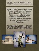 Truck Drivers, Oil Drivers, Filling Station and Platform Workers Union Local No. 705, Etc., Petitioner, v. National Labor Relations Board et al. U.S. ... of Record with Supporting Pleadings 1270664344 Book Cover