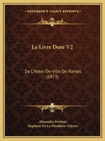 Le Livre Dore V2: De L'Hotel-De-Ville De Nantes (1873) 116016245X Book Cover