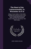 The Heart of the Commonwealth, Or, Worcester As It Is: Being a Correct Guide to All the Public Buildings and Institutions, and to Some of the Principa 1357950624 Book Cover