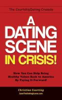 A Dating Scene in Crisis!: How You Can Help Bring Healthy Values Back to America by Paying It Forward! 1482074230 Book Cover