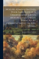 Moeurs Administratives, Pour Faire Suite Aux Observations Sur Les Moeurs Et Les Usages Français Au Commencement Du Xixe Siècle... (French Edition) 1022657623 Book Cover