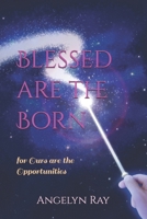 Blessed are the Born: for Ours are the Opportunities B0GH1PCG2N Book Cover