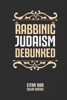 Rabbinic Judaism Debunked: Debunking the myth of Rabbinic Oral Law 1795804548 Book Cover