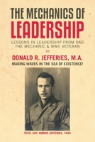 The Mechanics of Leadership: Lessons in Leadership from Dad the Mechanic & WWII Veteran 1728329108 Book Cover