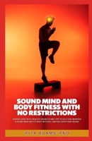 Sound Mind and Body Fitness with No Restrictions: A Book Guide with Healthy Secrets and Tips to Help You Maintain a Sound Mind and Fit Body without Limiting Your Food Intake B096LS49SJ Book Cover