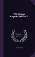 The German Emperor, William II 1355972221 Book Cover