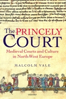 The Princely Court: Medieval Courts and Culture in North-West Europe, 1270-1380 0198205295 Book Cover