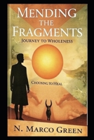 Mending the Fragments: A Journey to Wholeness: Choosing to Heal in the Face of Adversity B0FPR6KFLL Book Cover