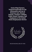 Junior Wage Earners; Prepared Especially for the Information and Use of Business Men, Normal Schools, Teachers' Colleges, Public School Teachers, and Employees of the United States Employment Service 1347512713 Book Cover