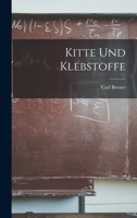 Kitte Und Klebstoffe: Geschichtliche Und Technische Ausf�hrungen (Classic Reprint) 1017416060 Book Cover