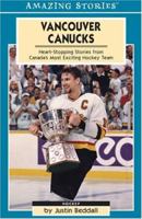 Vancouver Canucks: Heartstopping Stories from Canada's Most Exciting Hockey Team 1551537923 Book Cover