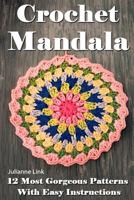 Crochet Mandala: 12 Most Gorgeous Patterns with Easy Instructions 1537214039 Book Cover