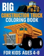 Big Construction Truck Coloring Book for Kids Ages 4-8: Awesome Coloring Book Include Excavators, Cranes, Dump Trucks, Cement Trucks, Steam Rollers For Teens Preschool Kids B08VCJ4Z7K Book Cover