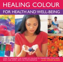 Healing Color for Health and Well Being: How to harness the power of color to transform your mind, body and spirit, with 150 stunning photographs 1844765784 Book Cover