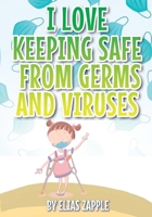 I LOVE KEEPING SAFE FROM GERMS AND VIRUSES 1912704773 Book Cover