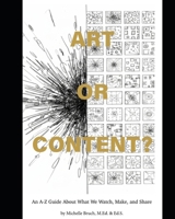 Art or Content?: An A-Z Guide to What We Make, Watch, and Share B0GHRF9CV4 Book Cover