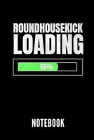 Roundhousekick Loading Notebook: Ein Sch�nes Notizbuch Mit 110 Linierten Seiten F�r Jemanden, Der Kickboxen Liebt - Ideal F�r Notizen Zum Thema Kampfsport Und Boxen 1798500442 Book Cover