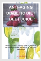Anti-Aging Diabetic Diet Beet juice: Eternal Vitality, Your full guide to embracing the transformational potential of an Anti-Aging Diabetic Diet B0CVF8V6HF Book Cover