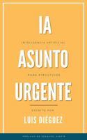 IA un Asunto Urgente: Inteligencia Artificial para Ejecutivos (Spanish Edition) B0GZG8QY97 Book Cover