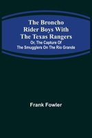 The Bronco Rider Boys With the Texas Rangers: Or the Capture of the Smugglers on the Rio Grande 151680130X Book Cover
