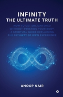 INFINITY - THE ULTIMATE TRUTH: How to get enlightened without twisting your body, a spiritual guide explaining the pathway of own experience B0FP94BB8N Book Cover