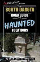 The South Dakota Road Guide to Haunted Locations 0976209934 Book Cover