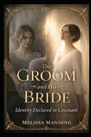The Groom and His Bride: Identity Declared in Covenant B0GF7D6JT7 Book Cover