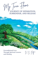 My Twin Flame Journey of Separation, Surrender, and Release: Unconditional Love Through Spiritual Lessons and Healing B0BB5MX47L Book Cover