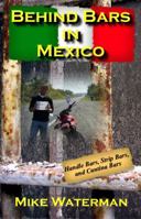 Behind Bars in Mexico: Handle Bars, Strip Bars, and Cantina Bars 0981736807 Book Cover