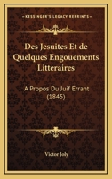 Des Jesuites Et de Quelques Engouements Litteraires: A Propos Du Juif Errant (1845) 1161053840 Book Cover