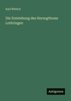 Die Entstehung des Herzogthums Lothringen 3388468087 Book Cover