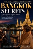 BANGKOK Secrets: More Than a Tourist. The Insider's Key to the City of Angels: Unlock the Hidden Capitals of Thailand's Mesmerizing Megacity Temples, ... Thep (REAL INSIDER TRAVEL SECRETS GUIDES) B0HDLGVDHC Book Cover