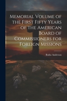 Memorial Volume of the First Fifty Years of the American Board of Commissioners for Foreign Missions 1022824295 Book Cover