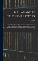 The Taranaki Rifle Volunteers; a Corps With a History, Being a Chronicle of the Formation and Achievements of the First British Volunteer Corps to ... With an Enemy in the Field From 1859 to 1909 101920964X Book Cover