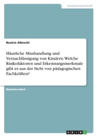 H�usliche Misshandlung und Vernachl�ssigung von Kindern. Welche Risikofaktoren und Erkennungsmerkmale gibt es aus der Sicht von p�dagogischen Fachkr�ften? 3346600432 Book Cover