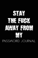 Stay The Fuck Away From My Password Journal: A Perfect Place To Protect Usernames And Passowrds. 1673357539 Book Cover