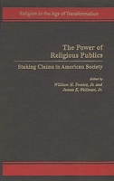 The Power of Religious Publics: Staking Claims in American Society (Religion in the Age of Transformation) 0275964787 Book Cover