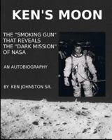 Ken's Moon: The Smoking Gun That Reveals the Dark Secret of NASA 1535205962 Book Cover