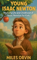 Young Isaac Newton: The Early Life and Childhood of Isaac Newton for Kids B0GHCJG1RT Book Cover
