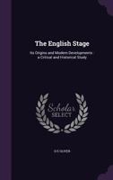 The English Stage: Its Origins and Modern Developments: A Critical and Historical Study 1355846285 Book Cover