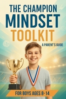 The Champion Mindset Toolkit: Simple 5-Minute Daily Exercises for Parents to Build Mental Toughness for Boy Athletes B0FNCNG64D Book Cover