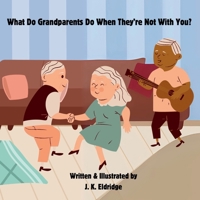 What Do Grandparents Do When They're Not With You?: A cute story of how grandparents fill their days with jobs and activities B0DKC8R3T4 Book Cover