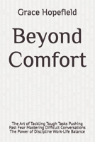 Beyond Comfort: The Art of Tackling Tough Tasks Pushing Past Fear Mastering Difficult Conversations The Power of Discipline Work-Life Balance (Do Hard Things) B0DRSQPYGN Book Cover
