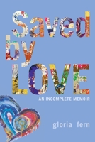 Saved by LOVE: An Incomplete Memoir 1988360463 Book Cover
