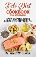 Keto Diet Cookbook For Beginners: Easy, Simple & Basic Ketogenic Diet Recipes 1802283277 Book Cover