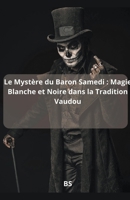 Le Mystère du Baron Samedi: Magie Blanche et Noire dans la Tradition Vaudou B0CCK6SY5P Book Cover